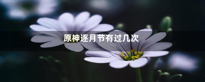 原神逐月节有过几次