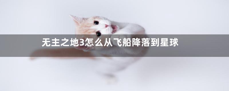 无主之地3怎么从飞船降落到星球