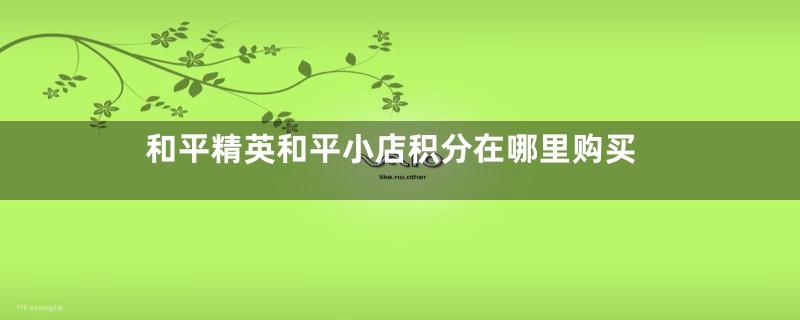 和平精英和平小店积分在哪里购买