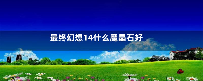 最终幻想14什么魔晶石好