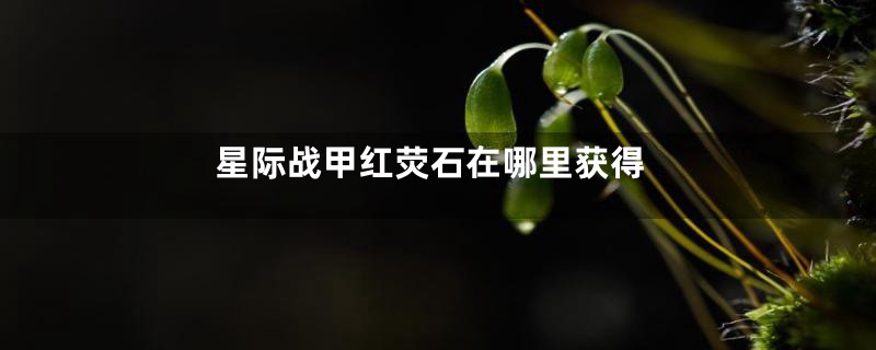 星际战甲红荧石在哪里获得