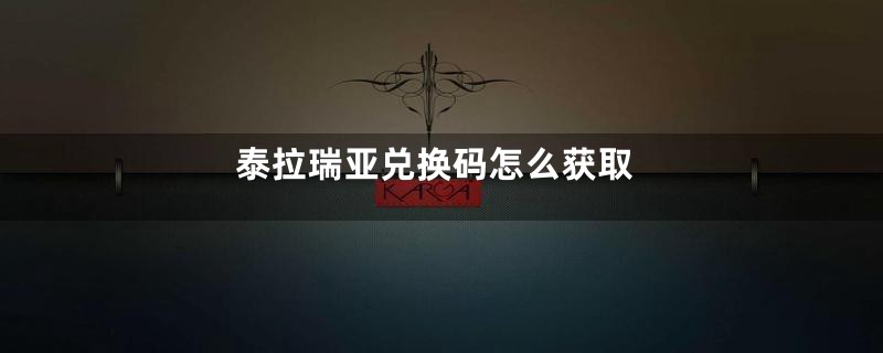 泰拉瑞亚兑换码怎么获取