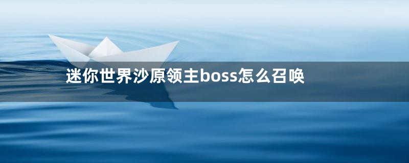 迷你世界沙原领主boss怎么召唤