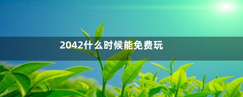 2042什么时候能免费玩