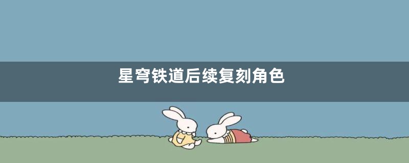 星穹铁道后续复刻角色