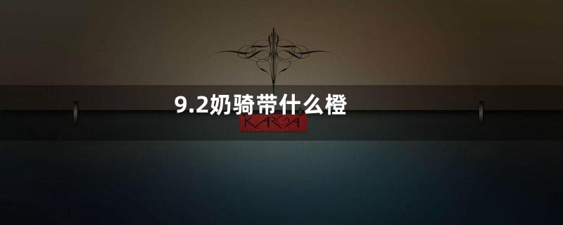 9.2奶骑带什么橙