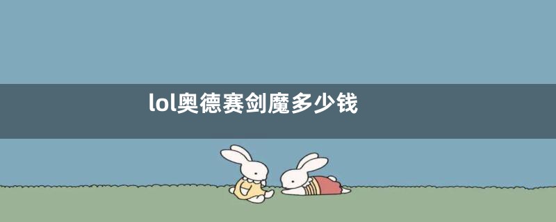 lol奥德赛剑魔多少钱