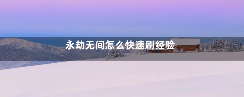 永劫无间怎么快速刷经验