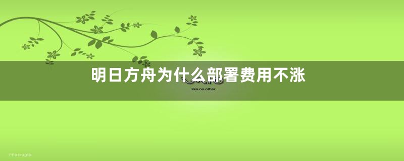 明日方舟为什么部署费用不涨