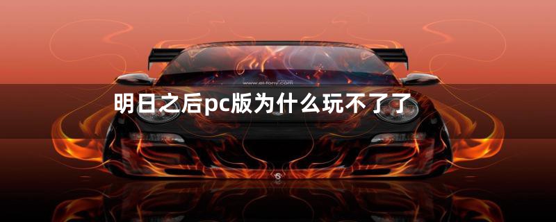 明日之后pc版为什么玩不了了