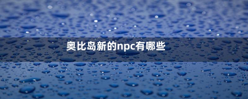 奥比岛新的npc有哪些