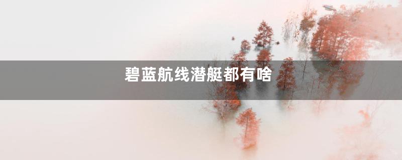 碧蓝航线潜艇都有啥