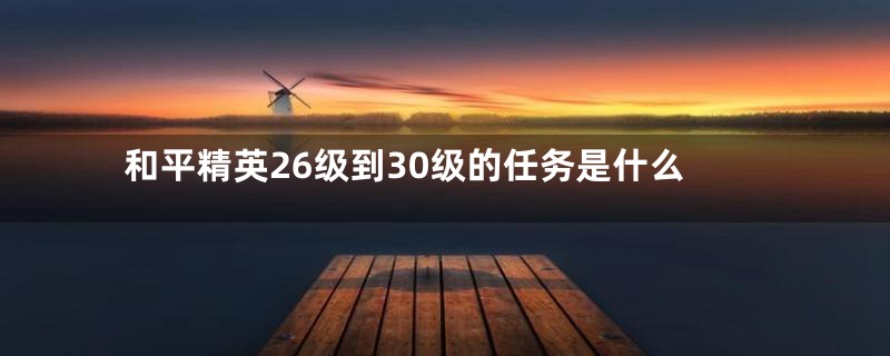 和平精英26级到30级的任务是什么