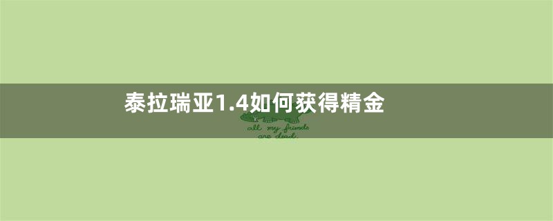 泰拉瑞亚1.4如何获得精金