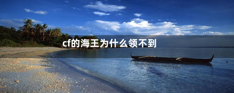 cf的海王为什么领不到