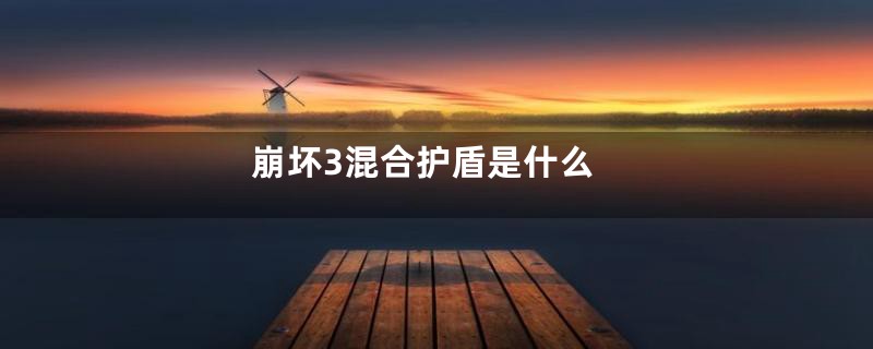 崩坏3混合护盾是什么