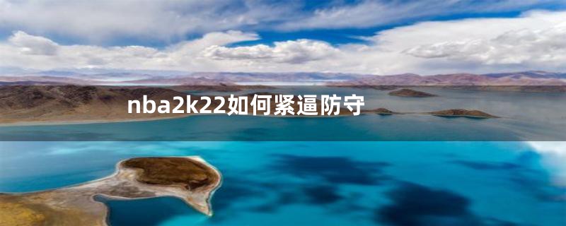 nba2k22如何紧逼防守