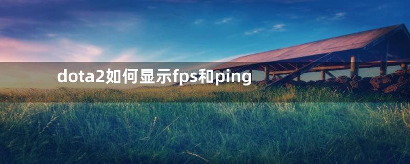 dota2如何显示fps和ping