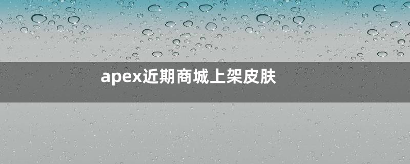 apex近期商城上架皮肤