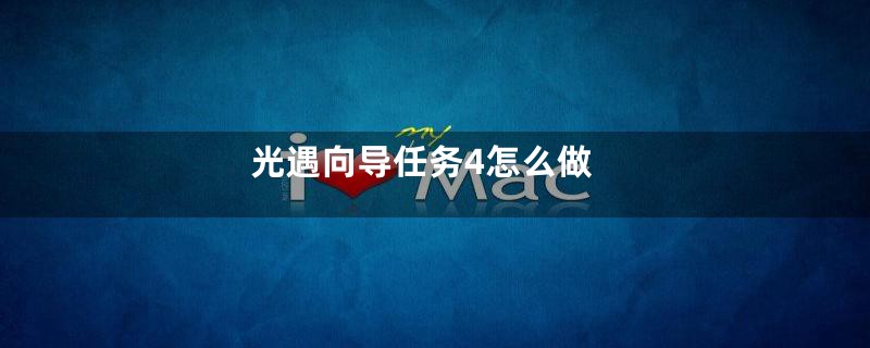 光遇向导任务4怎么做