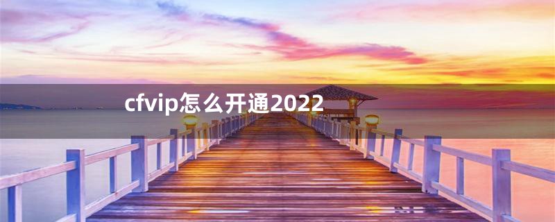 cfvip怎么开通2022