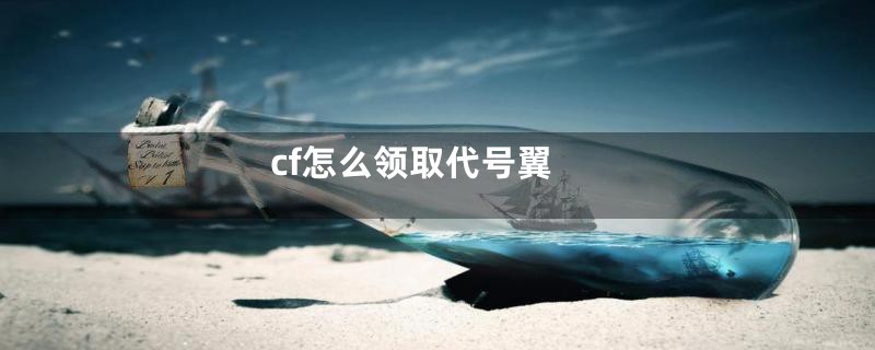 cf怎么领取代号翼