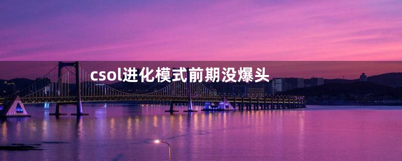 csol进化模式前期没爆头