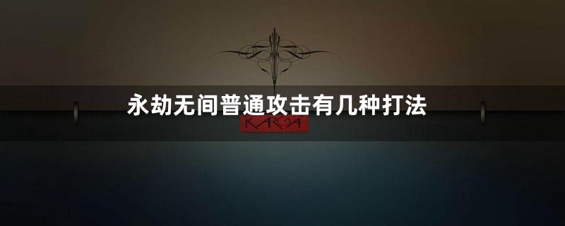 永劫无间普通攻击有几种打法