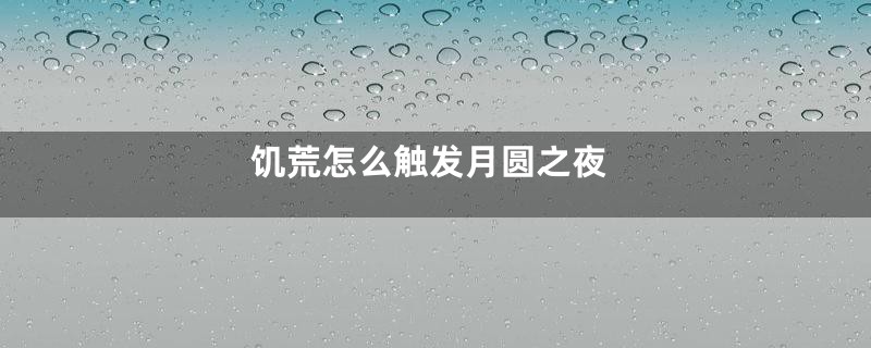 饥荒怎么触发月圆之夜