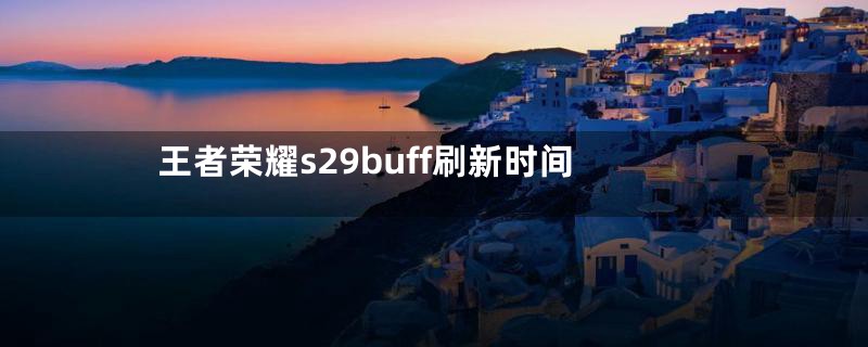 王者荣耀s29buff刷新时间