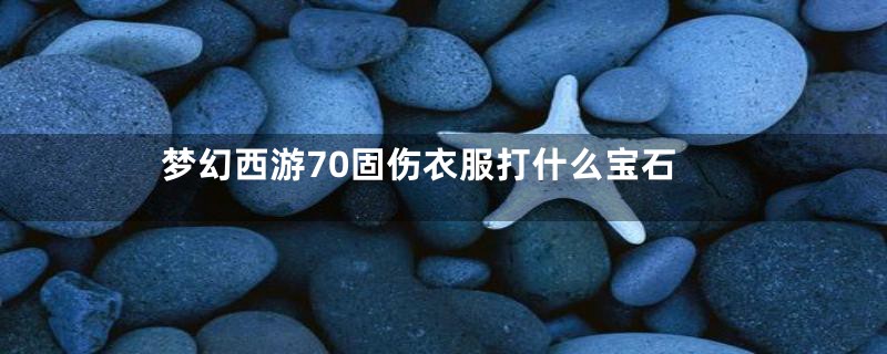 梦幻西游70固伤衣服打什么宝石