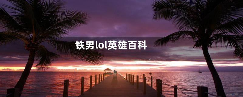 铁男lol英雄百科