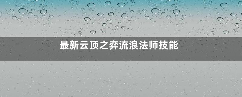 最新云顶之弈流浪法师技能