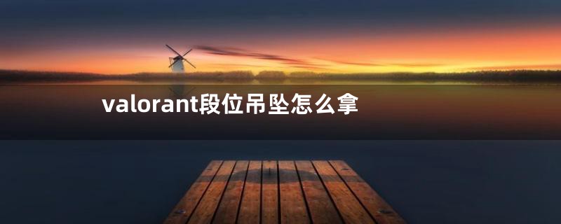 valorant段位吊坠怎么拿