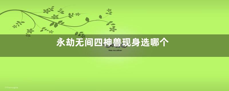 永劫无间四神兽现身选哪个