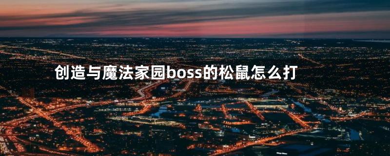 创造与魔法家园boss的松鼠怎么打