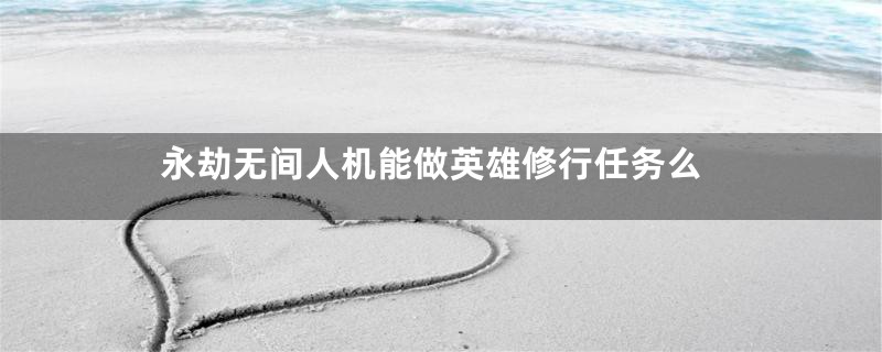 永劫无间人机能做英雄修行任务么