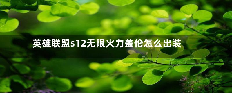 英雄联盟s12无限火力盖伦怎么出装