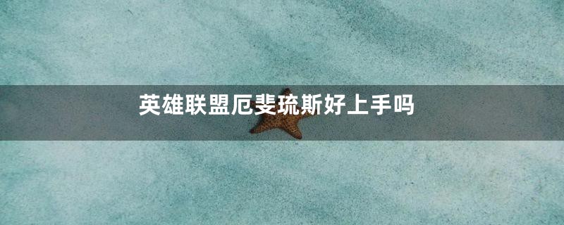 英雄联盟厄斐琉斯好上手吗