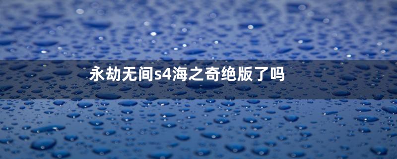 永劫无间s4海之奇绝版了吗