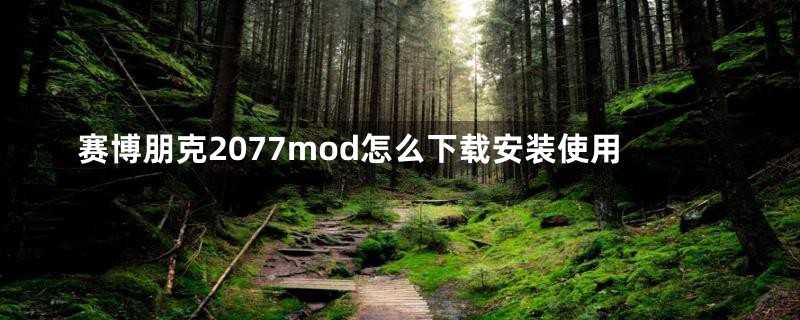 赛博朋克2077mod怎么下载安装使用