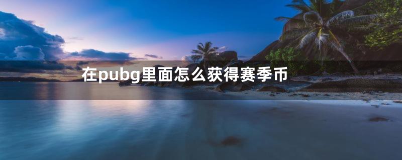 在pubg里面怎么获得赛季币