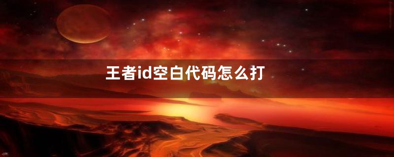 王者id空白代码怎么打