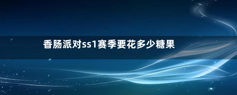 香肠派对ss1赛季要花多少糖果