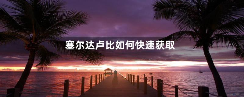 塞尔达卢比如何快速获取