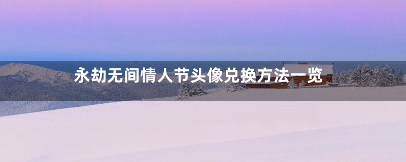 永劫无间情人节头像兑换方法一览