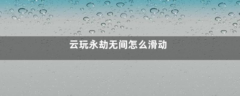 云玩永劫无间怎么滑动