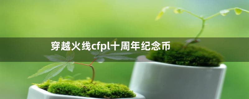 穿越火线cfpl十周年纪念币