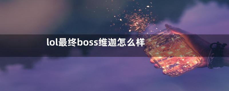 lol最终boss维迦怎么样