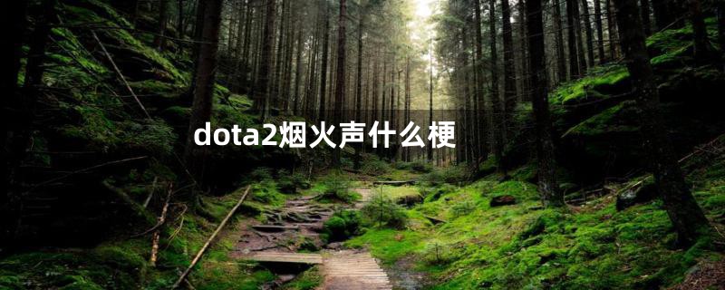 dota2烟火声什么梗